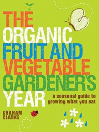 Organic Fruit and Vegetable Gardener's Year by GRAHAM CLARKE