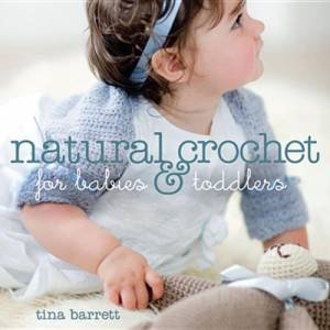 Natural Crochet for Babies and Toddlers by TINA BARRETT