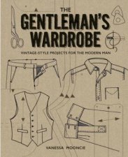The Gentlemans Wardrobe A Collection Of Vintage Style Projects To Make For The Modern Man