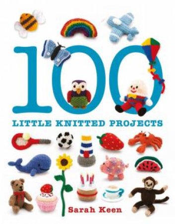 100 Little Knitted Projects by SARAH KEEN