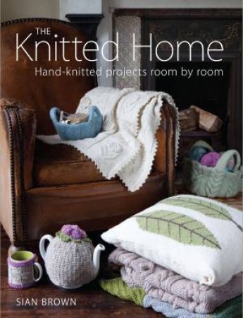 The Knitted Home by Sian Brown, Gerrie Purcell, Virginia Brehaut & Tim Clinch