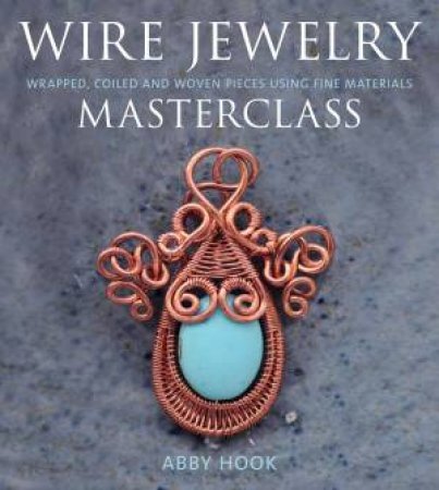 Wire Jewelry Masterclass by ABBY HOOK