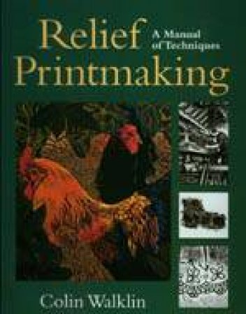 Relief Printmaking: a Manual of Techniques by WALKLIN COLIN