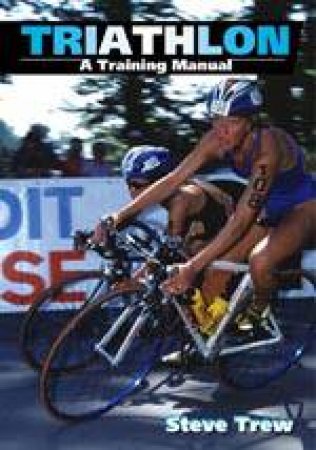 Triathlon: a Training Manual by TREW STEVE
