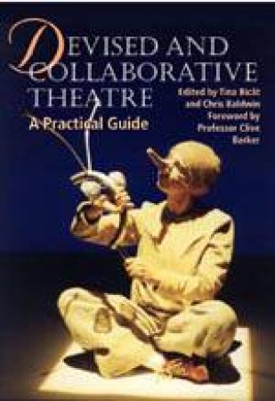 Devised and Collaborative Theatre: A Practical Guide by BICAT TINA AND BALDWIN CHRIS