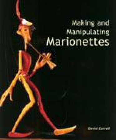 Making and Manipulating Marionettes by CURRELL DAVID