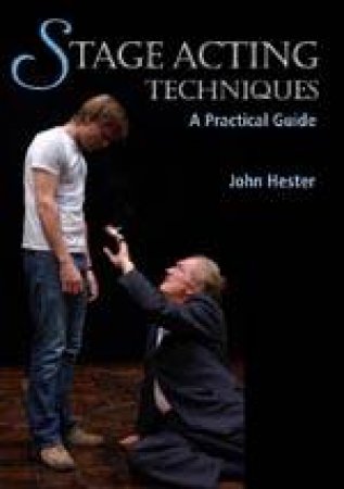 Stage Acting Techniques: a Practical Guide by HESTER JOHN