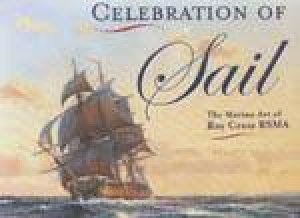 Celebration of Sail: the Marine Art of Roy Cross Rsma by CROSS ROY