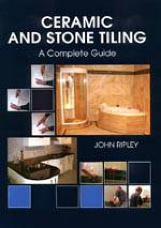 Ceramic and Stone Tiling - a Complete Guide by RIPLEY JOHN