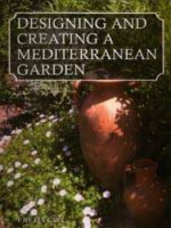 Designing and Creating Mediterranean Gardens by UNKNOWN