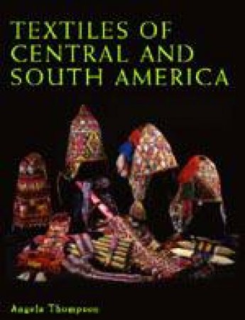 Textiles of Central and South America by THOMPSON ANGELA