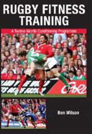 Rugby Fitness Training: a Twelve-month Conditioning Programme by WILSON BEN