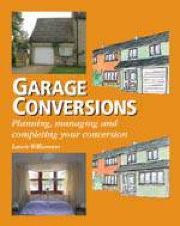 Garage Conversions: Planning, Managing and Completing Your Conversion by WILLIAMSON LAURIE