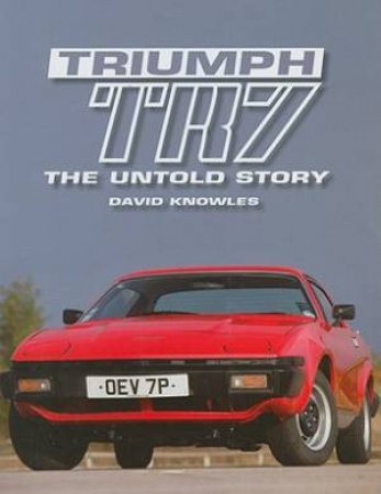 Triumph Tr7: the Untold Story by KNOWLES DAVID