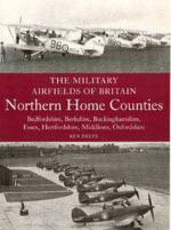 The Military Airfields of Britain -  Northern Home Counties by DELVE KEN