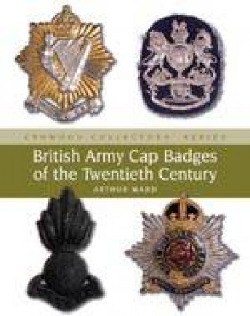 British Army Cap Badges of the Twentieth Century by WARD ARTHUR