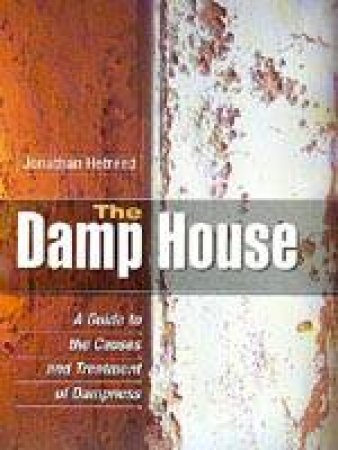 Damp House, The: a Guide to the Causes and Treatments of Dampness