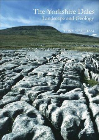 Yorkshire Dales, The: Landscape and Geology by WALTHAM TONY