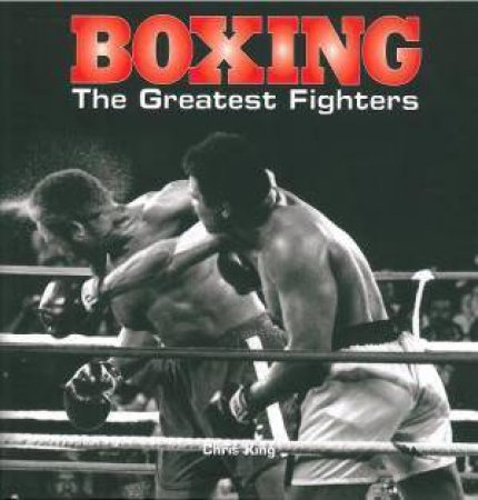 Boxing: The Greatest Fighters by Chris King