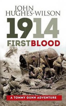 1914 First Blood: A Tommy Gunn Adventure by John Hughes-Wilson 