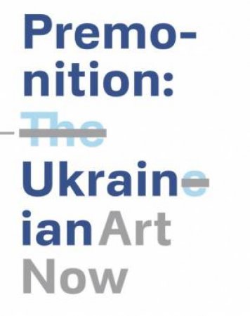 Premonition: Ukranian Art Now by PRESTEL EDITORS