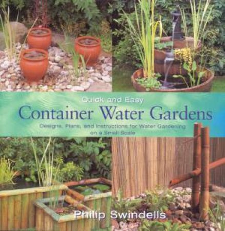 Quick And Easy Container Water Gardens by Philip Swindells