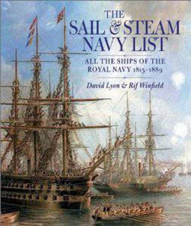 Sail and Steam Navy List: All the Ships of the Royal Navy, 1815-1889 by LYON DAVID AND WINFIELD RIF