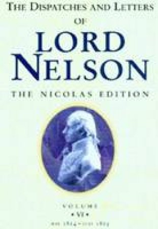 Dispatches and Letters of Lord Nelson Vol Vi by UNKNOWN