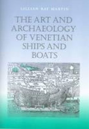 Art and Archaeology of Venetian Ships and Boats by MARTIN LILLIAN