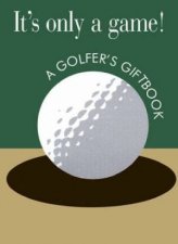 Its Only A Game A Golfers Gift Book