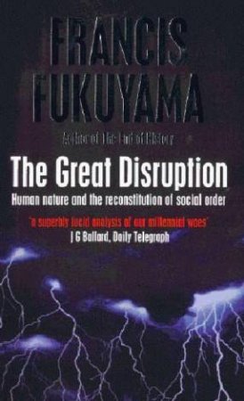 The Great Disruption: Human Nature And The Reconstitution Of Social Order by Francis Fukuyama