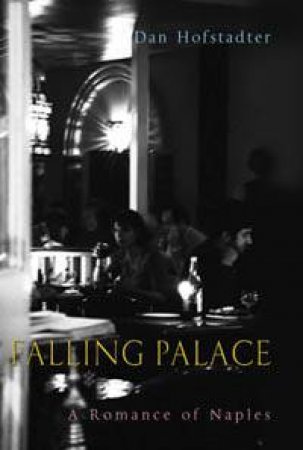 Falling Palace: A Romance Of Naples by Dan Hofstadter