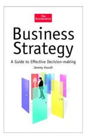 Business Strategy: A Guide To Effective Decision-Making by Jeremy Kourdi