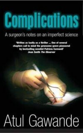 Complications: A Surgeon's Notes On An Imperfect Science by Atul Gawande