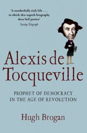 Alexis de Tocqueville: Prophet of Democracy in The Age of Revolution by Hugh Brogan