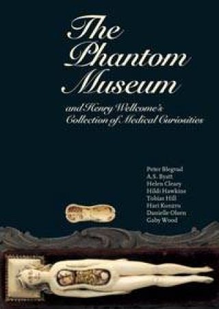 The Phantom Museum And Henry Wellcome's Collection Of Medical Curiosities by Hildi Hawkins & Danielle Olsen