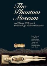 The Phantom Museum And Henry Wellcomes Collection Of Medical Curiosities