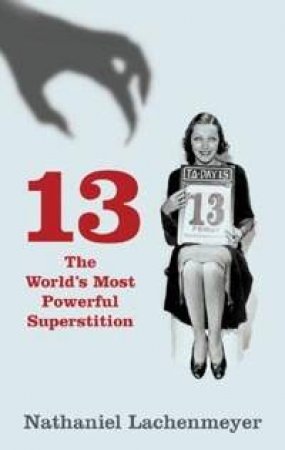13: The World's Most Popular Superstition by Nathaniel Lachenmeyer