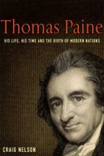 Thomas Paine His Life His Time And The Birth Of Modern Nations