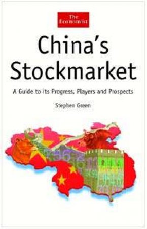China's Stockmarket: A Guide To Its Progress, Players And Prospects by Stephen Green