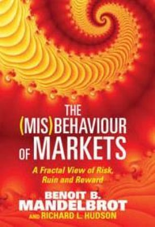 (Mis) Behaviour Of Markets by Benoit B Mandelbrot & Richard L Hudson
