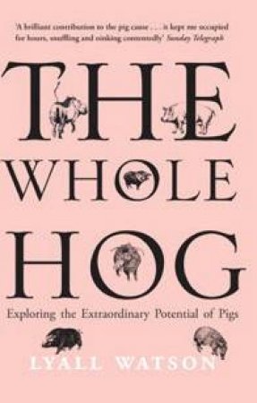 The Whole Hog: Exploring The Extraordinary Potential Of Pigs by Lyall Watson