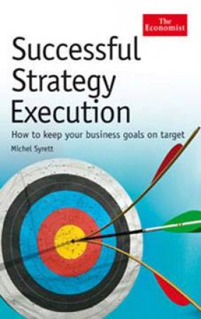 Successful Strategy Execution: How To Keep Your Business Goals On Target by Michel Syrett