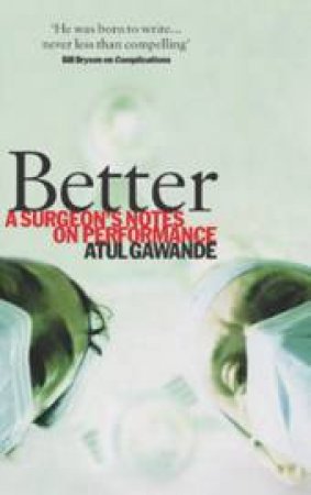 Better: A Surgeon's Notes On Performance by Atul Gawande