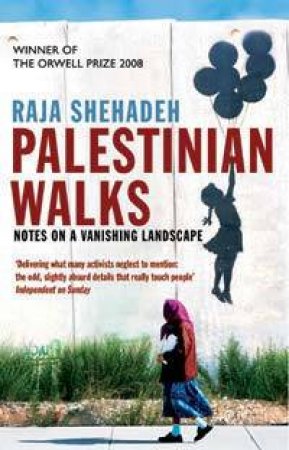 Palestinian Walks: Notes on a Vanishing Landscape by Raja Shehadeh