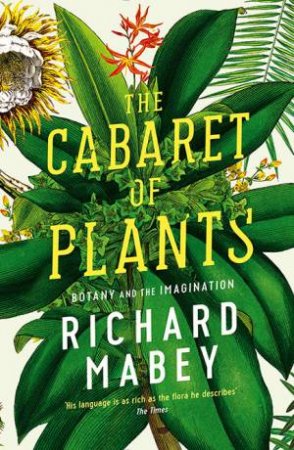 The Cabaret Of Plants: Botany And The Imagination by Richard Mabey
