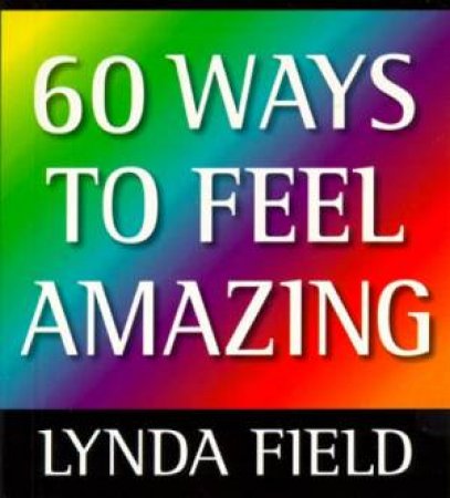 60 Ways to Feel Amazing by Lynda Field