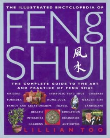 The Illustrated Encyclopedia Of Feng Shui by Lillian Too