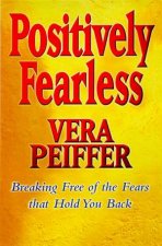 Positively Fearless Breaking Free Of The Fears That Hold You Back