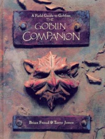 The Goblin Companion: A Field Guide To Goblins by Brian Froud & Terry Jones